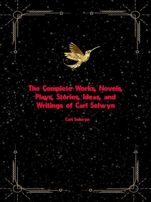 cover image of The Complete Works, Novels, Plays, Stories, Ideas, and Writings of Carl Selwyn